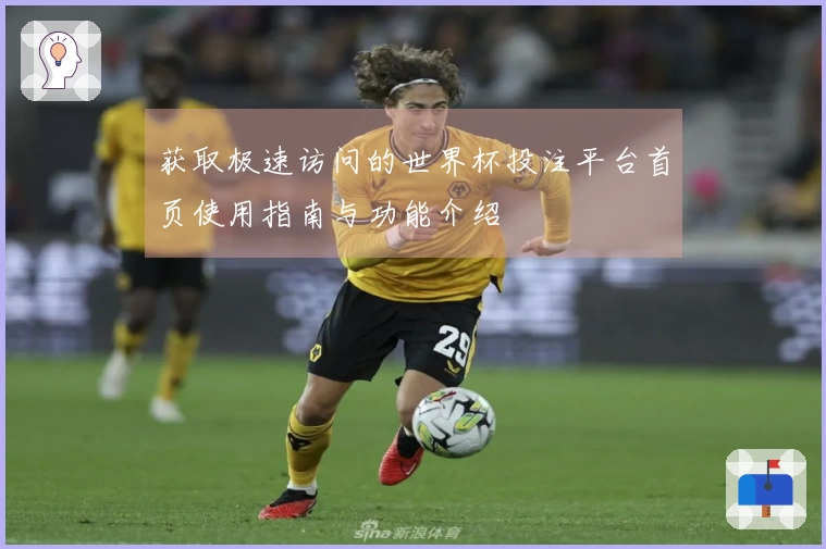 获取极速访问的世界杯投注平台首页使用指南与功能介绍